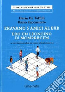 Eravamo 5 amici al bar. Ero un leoncino di Monpracem... e altre decine di sfide per tenere allenata la mente! libro di De Toffoli Dario; Zaccariotto Dario