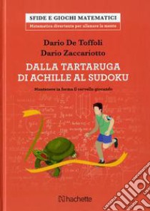 Dalla tartaruga di Achille al Sudoku. Mantenere in forma il cervello giocando libro di De Toffoli Dario; Zaccariotto Dario