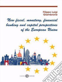 New fiscal, monetary, financial banking and capital perspectives of the European Union libro di Giambrone Filippo Luigi