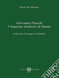 Giovanni Pascoli l'inquieto studioso di Dante libro di De Stefano Paolo