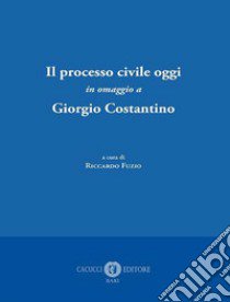 Il processo civile oggi. In omaggio a Giorgio Costantino libro di Fuzio R. (cur.)