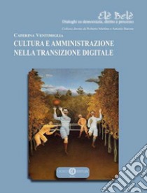 Cultura e amministrazione nella transizione digitale libro di Ventimiglia Caterina