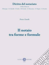 Il notaio tra forme e formule. Nuova ediz. libro di Zanelli Pietro