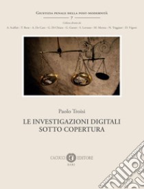 Le investigazioni digitali sotto copertura libro di Troisi Paolo