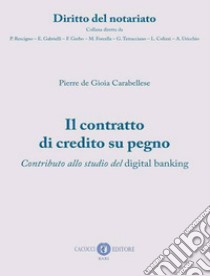 Il contratto di credito su pegno. Contributo allo studio del digital banking. Nuova ediz. libro di De Gioia Carabellese Pierre