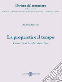 La proprietà e il tempo. Esercizio di insubordinazione. Nuova ediz. libro di Bellorini Andrea