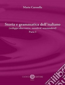 Storia e grammatica dell'italiano (sviluppo diacronico, standard, neostandard). Vol. 1 libro di Carosella Maria