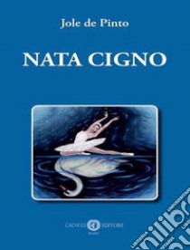 Nata cigno libro di De Pinto Jole