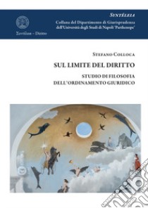 Sul limite del diritto. Studio di filosofia dell'ordinamento giuridico libro di Colloca Stefano