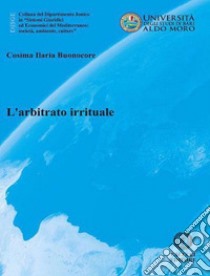 L'arbitrato irrituale. Nuova ediz. libro di Buonocore Cosima Ilaria