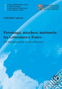 Personaggi, maschere, marionette tra Letteratura e Teatro. Un'interpretazione critico-riflessiva libro di Capozza Gabriella