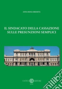 Il sindacato della Cassazione sulle presunzioni semplici libro di Eremita Anna Rosa