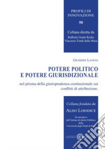 Potere politico e potere giurisdizionale nel prisma della giurisprudenza costituzionale sui conflitti di attribuzione libro di Laneve Giuseppe