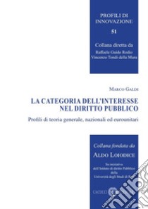 La categoria dell'interesse nel diritto pubblico. Profili di teoria generale, nazionali ed eurounitari libro di Galdi Marco