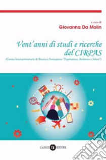 Vent'anni di studi e ricerche del CIRPAS. Centro Interuniversitario di Ricerca e Formazione «Popolazione, ambiente e Salute» libro di Da Molin G. (cur.)