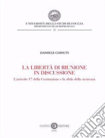 La libertà di riunione in discussione. L'articolo 17 della Costituzione e la sfida della sicurezza libro di Coduti Daniele