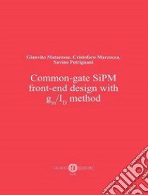 Common-gate SiPM front-end design with gm/ID method libro di Matarrese Gianvito; Marzocca Cristoforo; Petrignani Savino