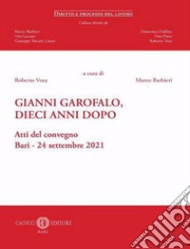 Gianni Garofalo, dieci anni dopo. Atti del convegno (Bari, 24 settembre 2021) libro di Voza R. (cur.); Barbieri M. (cur.)