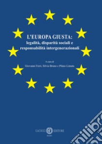 L'Europa giusta: legalità, disparità sociali e responsabilità intergenerazionali libro di Ferri G. (cur.); Bruno S. (cur.); Limata P. (cur.)