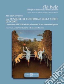 La funzione di controllo della corte dei conti. L'esecuzione del PNRR in Italia nel contesto di una economia di guerra libro di Barone A. (cur.); Scalia R. (cur.)