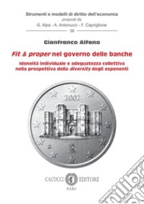 Fit e proper nel governo delle banche. Idoneità individuale e adeguatezza collettiva nella prospettiva della diversity degli esponenti libro di Alfano Gianfranco