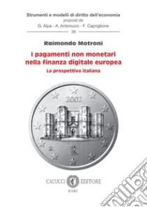 I pagamenti non monetari nella finanza digitale europea. La prospettiva italiana libro di Motroni Raimondo