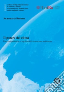 Il potere del clima. Funzioni pubbliche e legalità della transizione ambientale libro di Bonomo Annamaria