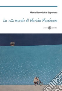 La vita morale di Martha Nussbaum libro di Saponaro Maria Benedetta