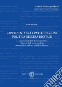 Rappresentanza e partecipazione politica nell'era digitale. La crisi strutturale della democrazia italiana e l'impatto delle nuove tecnologie: opportunità da cogliere e criticità da affrontare libro di Ladu Marco