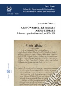 Responsabilità penale ministeriale. Vol. 1: Statuto e posizioni dottrinali tra '800 e '900 libro di Cirillo Angelina