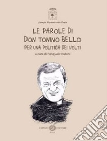 Le parole di don Tonino Bello. Per una politica dei volti. Nuova ediz. libro di Rubini P. (cur.)