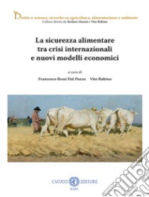 La sicurezza alimentare tra crisi internazionale e nuovi modelli economici libro di Rossi Dal Pozzo F. (cur.); Rubino V. (cur.)