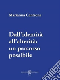 Dall'identità all'alterità: un percorso possibile libro di Centrone Marianna