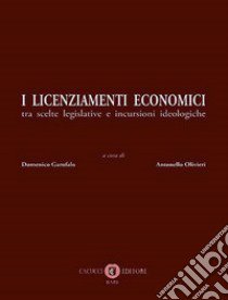 I licenziamenti economici. Tra scelte legislative e incursioni ideologiche libro di Garofalo D. (cur.); Olivieri A. (cur.)