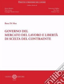 Governo del mercato del lavoro e libertà di scelta del contraente. Nuova ediz. libro di Di Meo Rosa