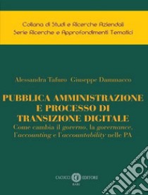 Pubblica amministrazione e processo di transizione digitale. Come cambia il governo, la governance, l'accounting e l'accountability nelle PA libro di Tafuro Alessandra; Dammacco Giuseppe