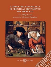 L'industria finanziaria di fronte al mutamento del mercato libro di Rossano D. (cur.)