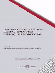 Informatica umanistica, Digital Humanities: Verso quale umanità? libro di Gatto M. (cur.); Squeo A. (cur.); Silvestri S. (cur.)