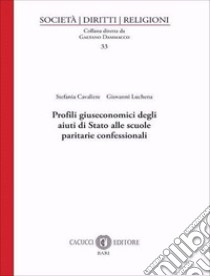 Profili giuseconomici degli aiuti di Stato alle scuole paritarie confessionali libro di Cavaliere Stefania; Luchena Giovanni