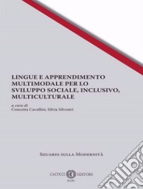 Lingue e apprendimento multimodale per lo sviluppo sociale, inclusivo, multiculturale libro di Cavallini C. (cur.); Silvestri S. (cur.)