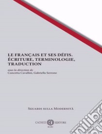 Le français et ses défis. Ecriture, terminologie, traduction. Nuova ediz. libro di Cavallini C. (cur.); Serrone G. (cur.)