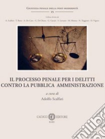 Il processo penale per i delitti contro la Pubblica Amministrazione libro di Scalfati A. (cur.)