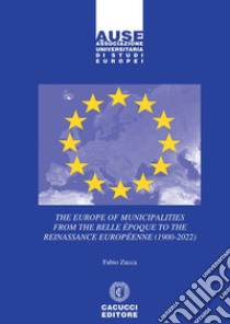 The Europe of municipalities from the Belle Époque to the Reinassance Européenne (1900-2022) libro di Zucca Fabio