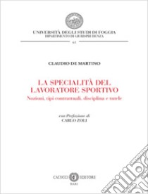 La specialità del lavoratore sportivo. Nozioni, tipi contrattuali, disciplina e tutele libro di De Martino Claudio