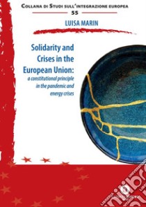 Solidarity and crises in the European Union: a constitutional principle in the pandemic and energy crises libro di Marin Luisa