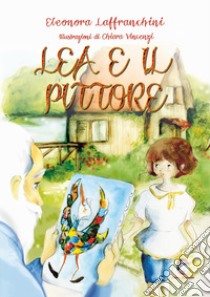 Lea e il pittore libro di Laffranchini Eleonora