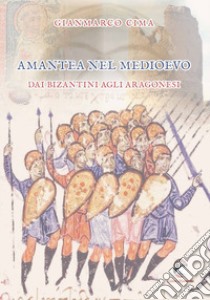 Amantea nel Medioevo. Dai Bizantini agli Aragonesi libro di Cima Gianmarco