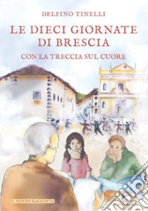 Le dieci giornate di Brescia con la treccia sul cuore libro di Tinelli Delfino