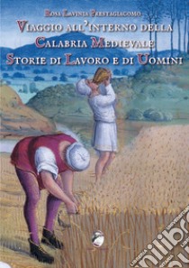 Viaggio all'interno della Calabria medievale. Storie di lavoro e di uomini libro di Prestagiacomo Rosa Lavinia