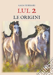 Lul. Le origini. Vol. 2 libro di Ferrari Gaia